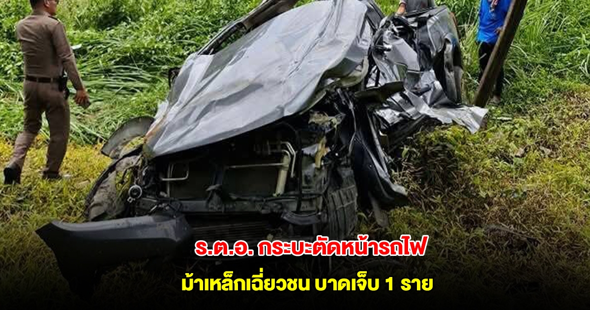 ร.ต.อ. ขับกระบะตัดหน้ารถไฟ ม้าเหล็กเฉี่ยวชน บาดเจ็บ 1 ราย