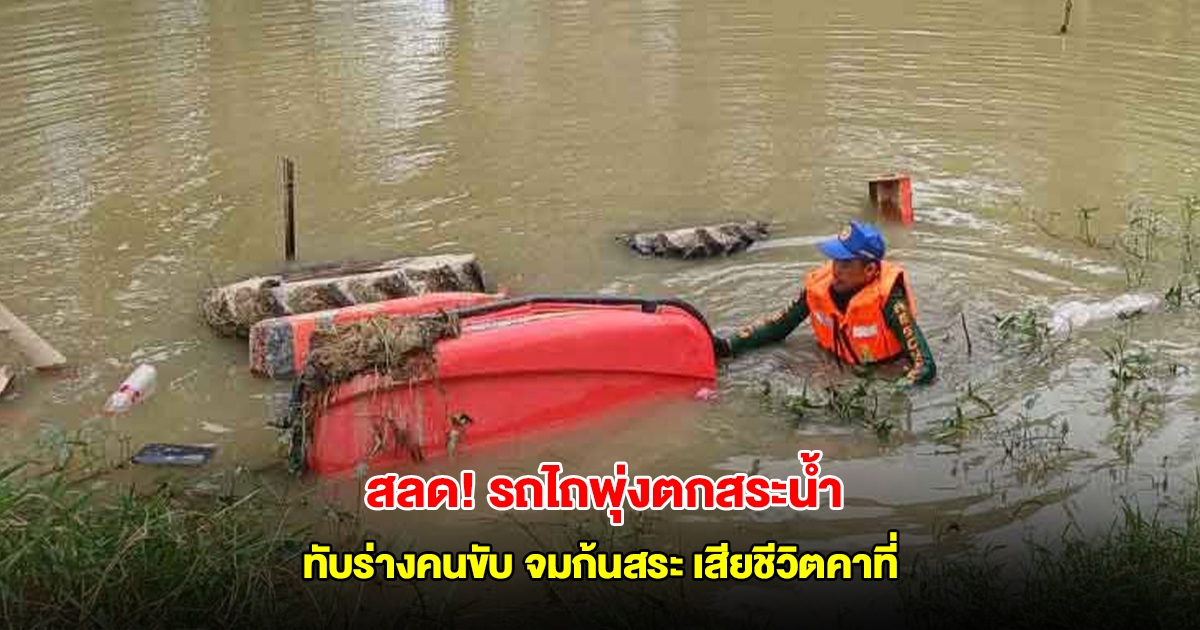 สลด! รถไถพุ่งตกสระน้ำ ทับร่างคนขับวัย67 จมก้นสระ เสียชีวิตคาที่
