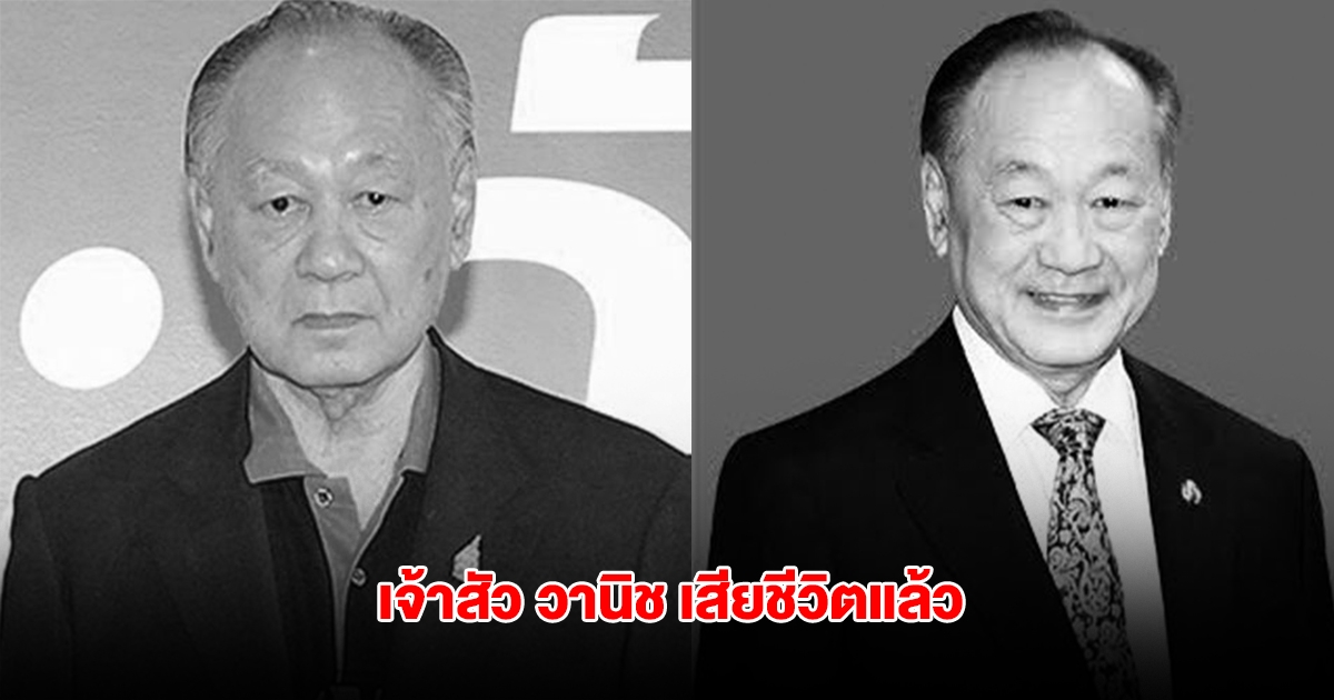เจ้าสัว วานิช ไชยวรรณ อดีตประธานไทยประกันฯ เสียชีวิตแล้ว ในวัย 93 ปี