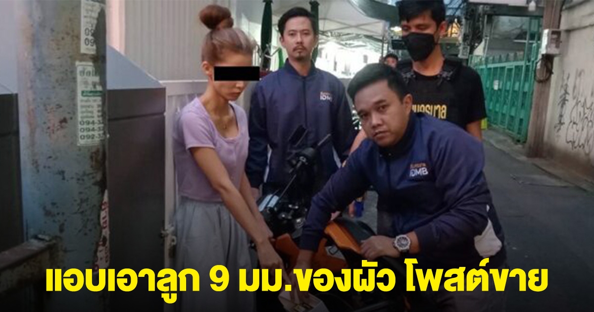 บุกรวบ สาวแอบเอาลูก 9 มม.ของผัว โพสต์ขายในกลุ่มของกิน อ้างไม่รู้ผิดกฎหมาย
