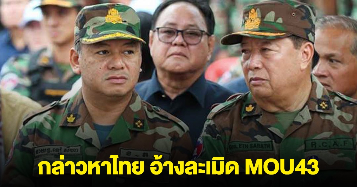 ด่วน! กลาโหมกัมพูชา แถลงกล่าวหาไทย อ้างละเมิด MOU43 ขุดสนามเพลาะ เพิ่มทหาร