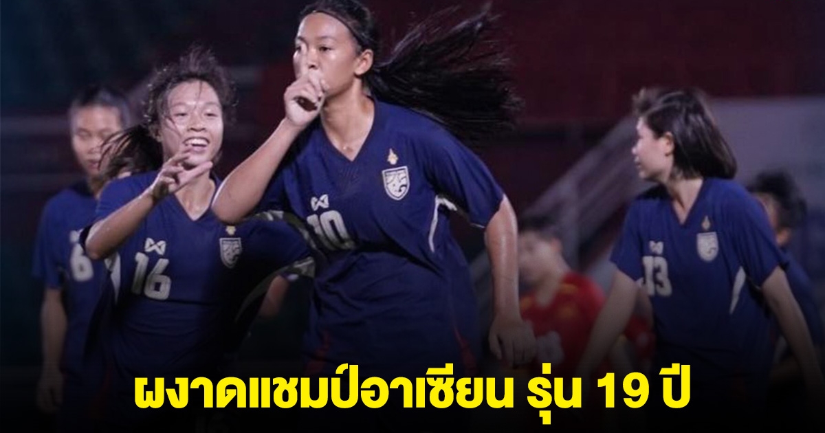 ฟุตบอลหญิงไทย ไล่อัดเวียดนามเจ้าถิ่น ผงาดแชมป์อาเซียน รุ่น 19 ปี