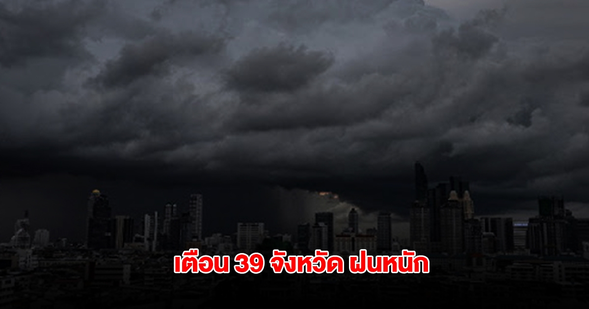 กรมอุตุฯ เปิดรายชื่อ 39 จังหวัด เจอฝนหนัก กทม.ไม่รอด โดนด้วย
