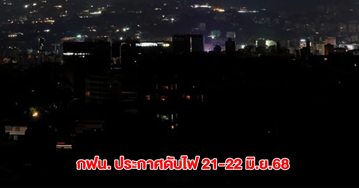 กฟน. ประกาศดับไฟ 21-22 มิ.ย.68 กรุงเทพฯ นนทบุรี สมุทรปราการ