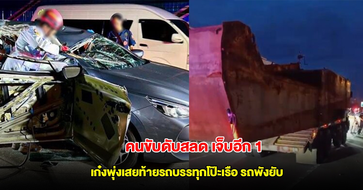 หนุ่มวัย 25 ขับเก๋งพุ่งเสยท้ายรถบรรทุกขนโป๊ะเรือ รถพังยับ เสียชีวิตภายในรถ เจ็บอีก 1 ราย
