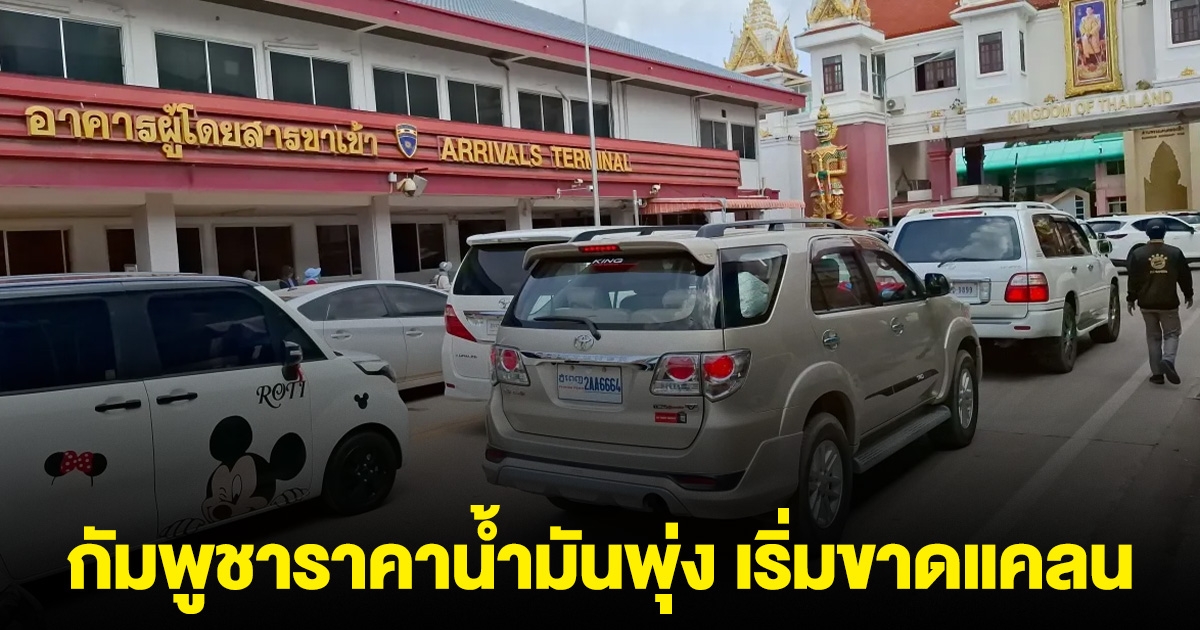 คนกัมพูชา แห่ขับรถเข้ามาเติมฝั่งไทย ราคาน้ำมันพุ่ง เริ่มขาดแคลน