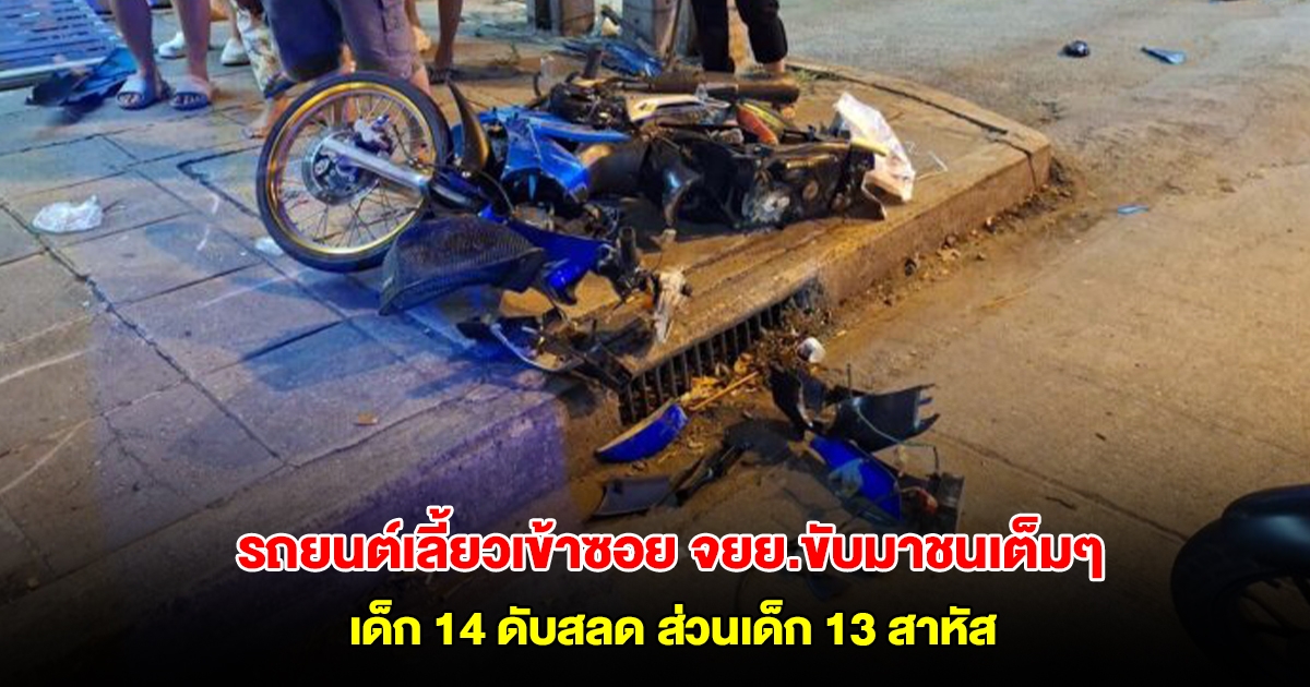 รถยนต์เลี้ยวเข้าซอย จยย.ขับมาทางตรงชนเต็มๆ เด็ก 14 ดับสลด ส่วนเด็ก 13 เจ็บสาหัส