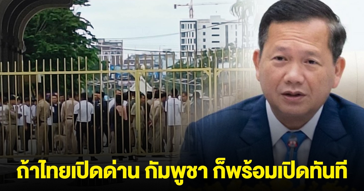 ฮุนมาเนต ลั่น ถ้าไทยยังปิดด่านอยู่ จะไม่มีการประชุมชายแดนอีก ถ้าไทยเปิด กัมพูชา ก็พร้อมเปิดทันที