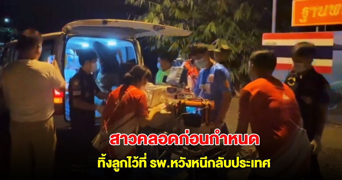 แรงงานสาวกัมพูชาวัย 20 คลอดก่อนกำหนด ทิ้งทารกแรกเกิดที่ รพ.หวังหนีกลับประเทศ
