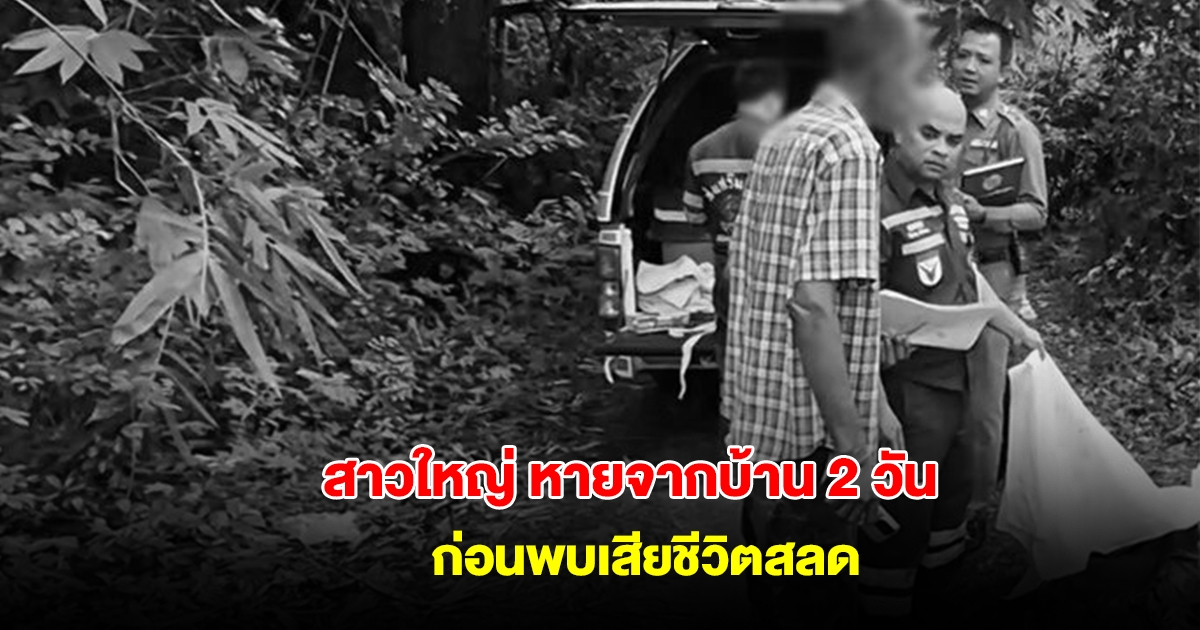 สาวใหญ่ หายจากบ้าน 2 วัน ก่อนพบเสียชีวิตสลด