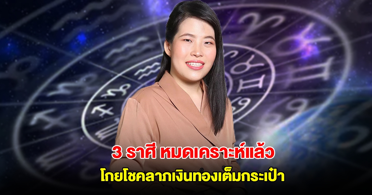หมดเคราะห์แล้ว 3 ราศี เตรียมโกยโชคลาภเงินทองเต็มกระเป๋า
