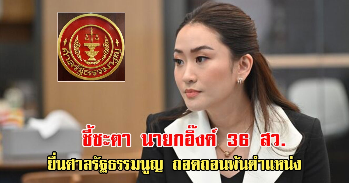 ชี้ชะตานายก ศาลรธน. ถกรับ-ไม่รับ คำร้อง 36 สว.ถอดถอน นายกฯอิ๊งค์ หยุดทำหน้าที่หรือไม่