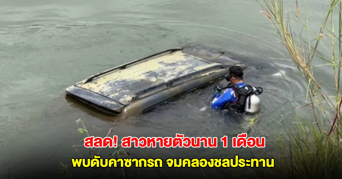 สลด! พบร่างสาวไฟแนนซ์ดับคาซากรถ จมคลองชลประทาน หลังหายตัวนาน 1 เดือน