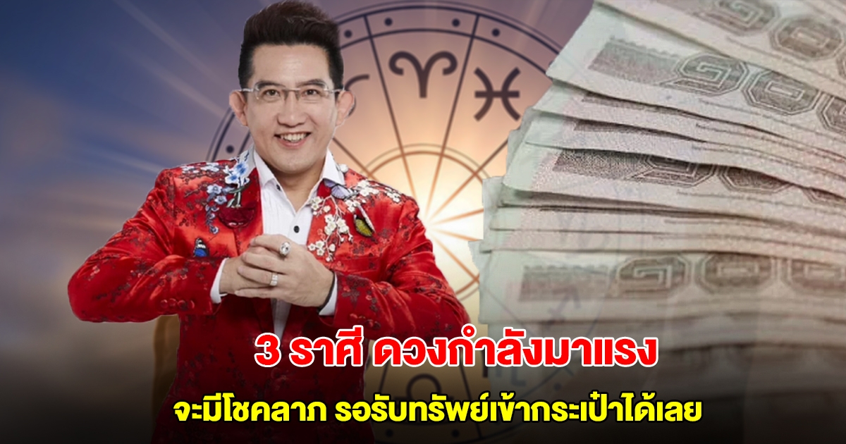 อ.คฑา เปิด 3 ราศี ดวงกำลังมาแรง จะมีโชคลาภ รอรับทรัพย์เข้ากระเป๋าได้เลย