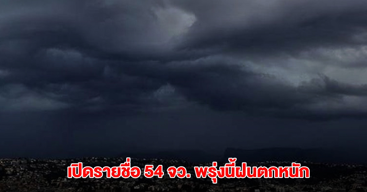 กรมอุตุฯ เปิดรายชื่อ 54 จังหวัด พรุ่งนี้ฝนตกหนัก