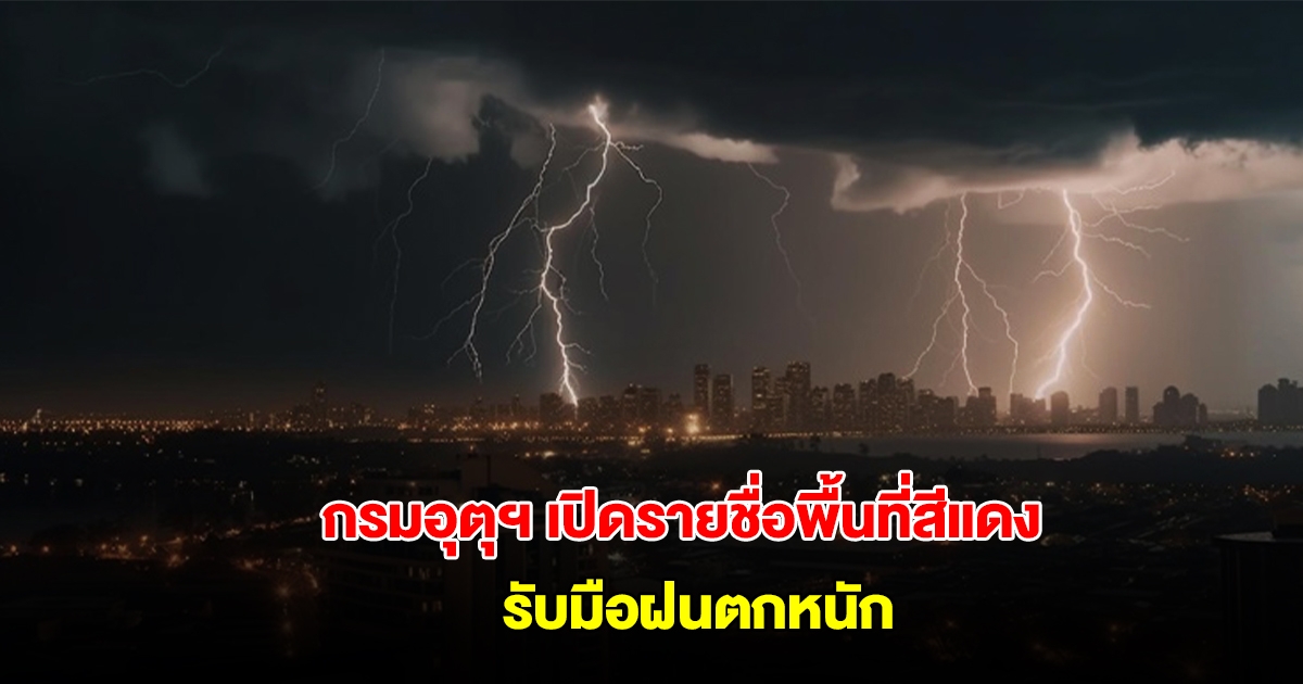 กรมอุตุฯ เปิดรายชื่อพื้นที่สีแดง เจอฝนตกหนัก