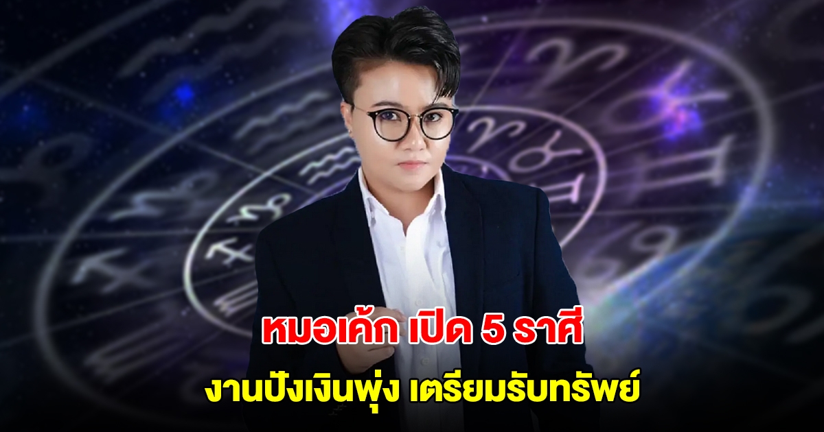 หมอเค้ก เปิด 5 ราศี งานปังเงินพุ่งจากดาวอังคารเดินโชค เตรียมรับทรัพย์