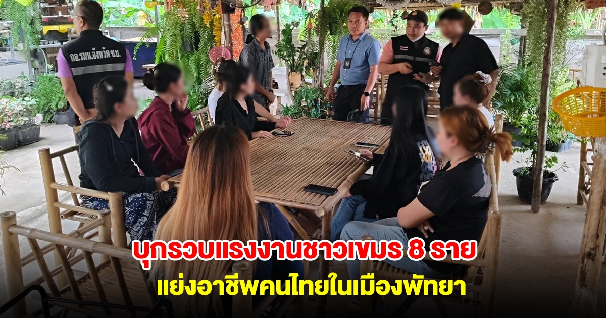 บุกรวบแรงงานชาวเขมร 8 ราย แย่งอาชีพคนไทยในเมืองพัทยา