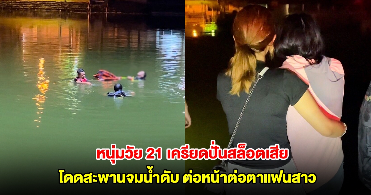 สาวร่ำไห้ แฟนหนุ่มวัย 21 เครียดปั่นสล็อตเสียเงิน 7,000 โดดสะพานจมน้ำดับต่อหน้าต่อตา