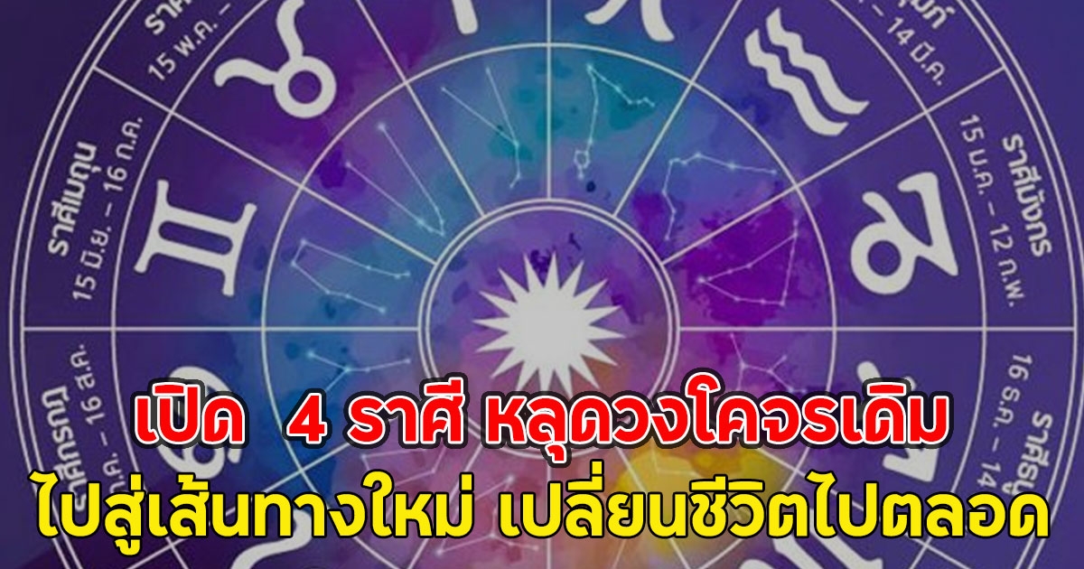 เปิด 4 ราศี หลุดวงโคจรเดิม ไปสู่เส้นทางใหม่ เปลี่ยนชีวิตไปตลอด