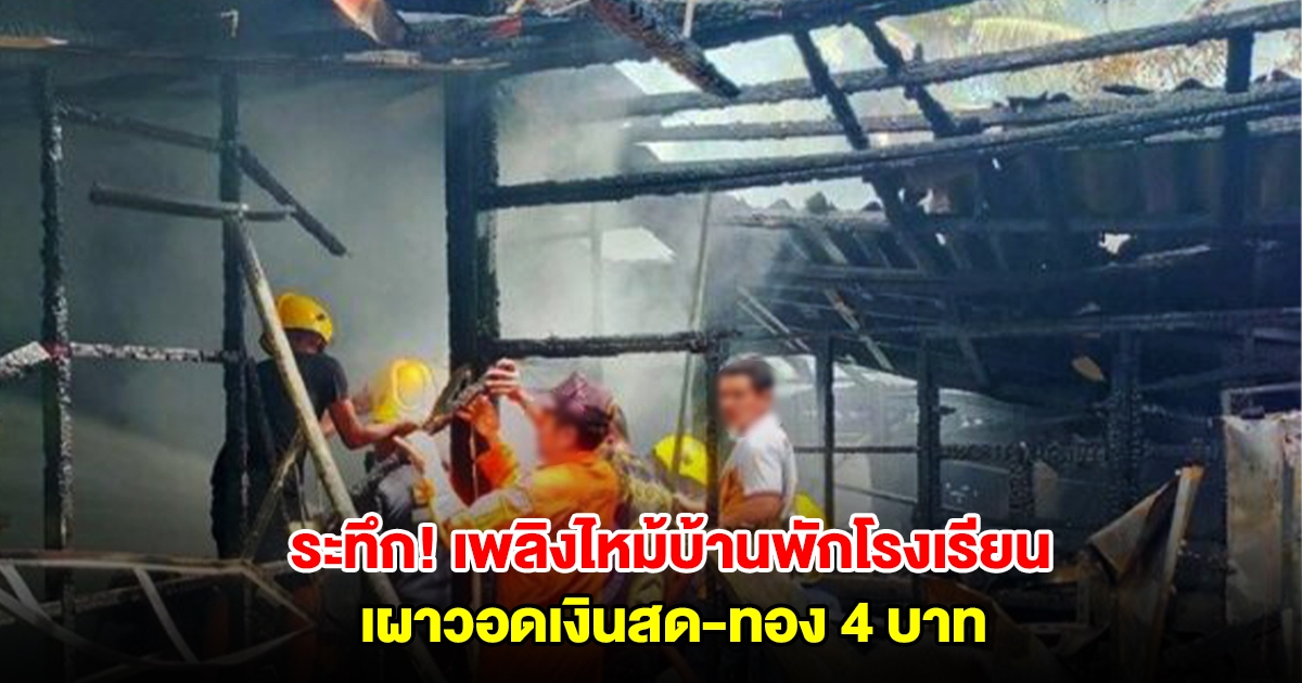 ระทึก! เพลิงไหม้บ้านพักโรงเรียนดัง เผาวอดเงินสด และทอง 4 บาท