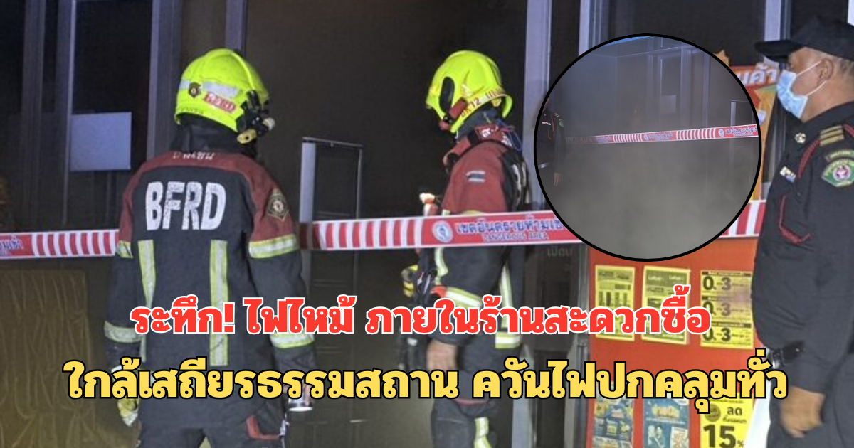 ระทึก! ไฟไหม้ ภายในร้านสะดวกซื้อ ใกล้เสถียรธรรมสถาน ควันไฟปกคลุมทั่ว