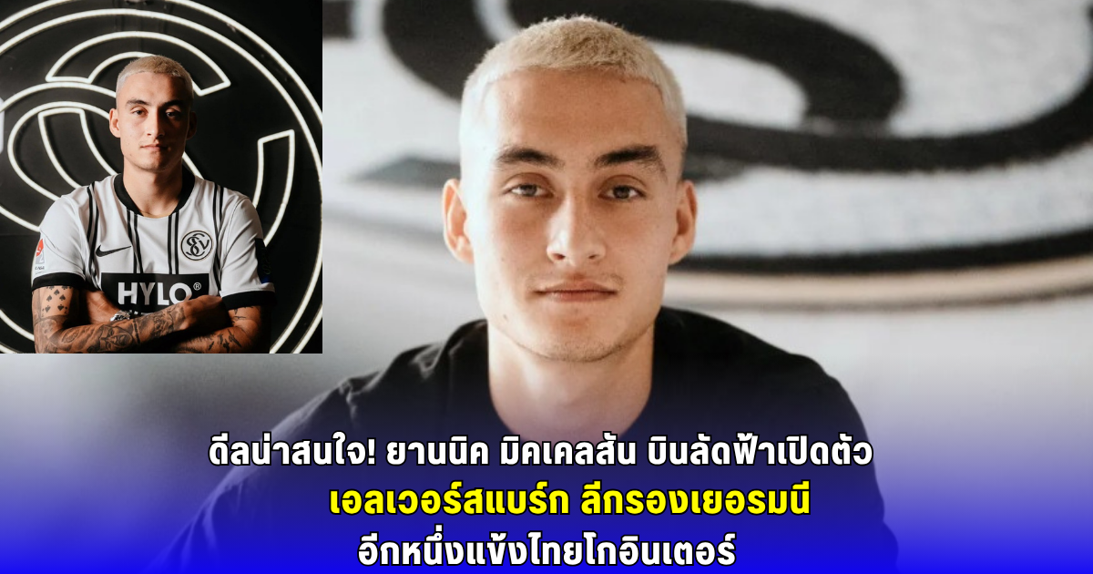 ดีลน่าสนใจ! ยานนิค มิคเคลสัน บินลัดฟ้าเปิดตัว เอลเวอร์สแบร์ก ลีกรองเยอรมนี  อีกหนึ่งแข้งไทยโกอินเตอร์