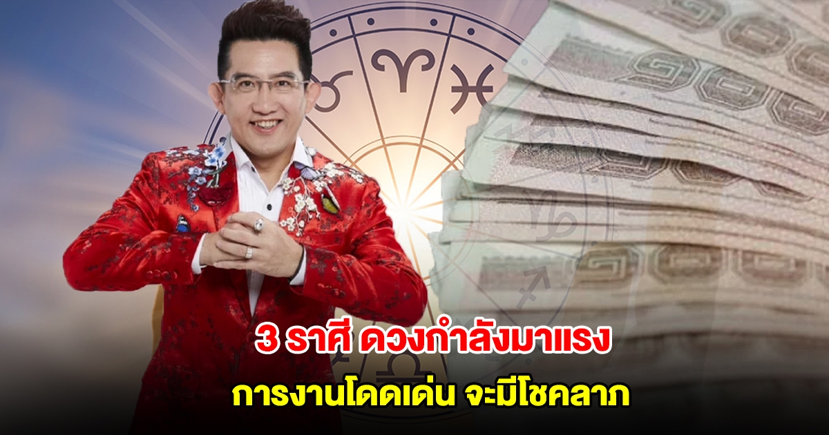 อ.คฑา เปิด 3 ราศี ดวงกำลังมาแรง การงานโดดเด่น จะมีโชคลาภ