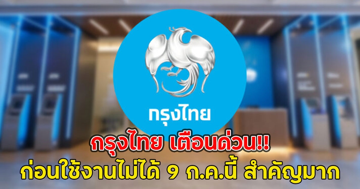 กรุงไทย เตือนด่วน ก่อนใช้งานไม่ได้ 9 ก.ค.นี้ สำคัญมาก