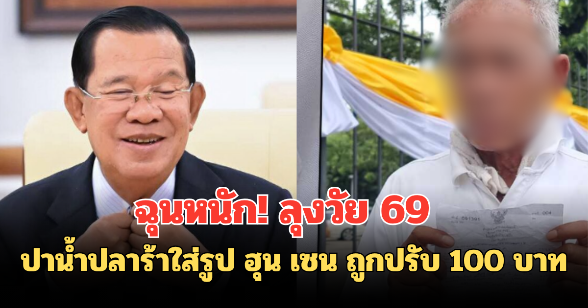 ฉุนหนัก ลุงวัย 69 ปาน้ำปลาร้าใส่รูป ฮุน เซน ถูกปรับ 100 บาท