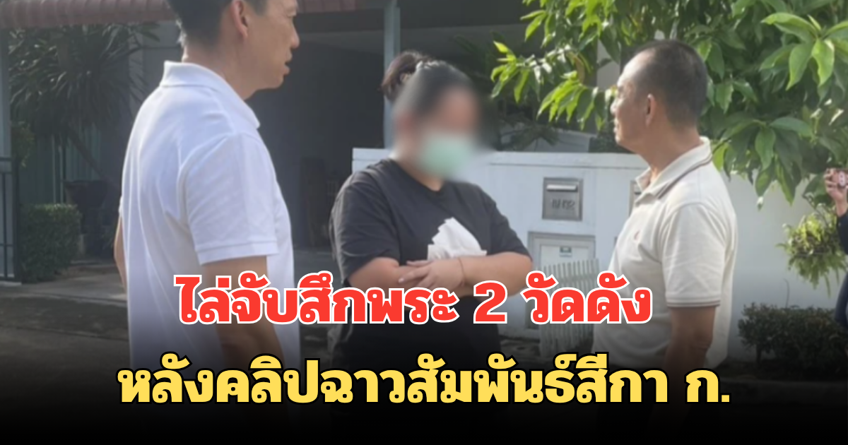 ไล่จับสึกพระ 2 วัดดัง หลังคลิปฉาวสัมพันธ์สีกา ก.