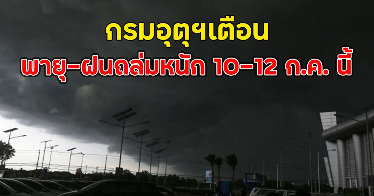 กรมอุตุฯเตือน พายุ-ฝนถล่มหนัก 10–12 ก.ค. นี้