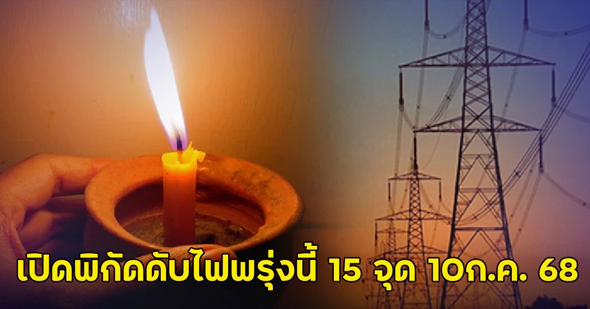 เปิดพิกัดดับไฟพรุ่งนี้ 15 จุด 10ก.ค. 68