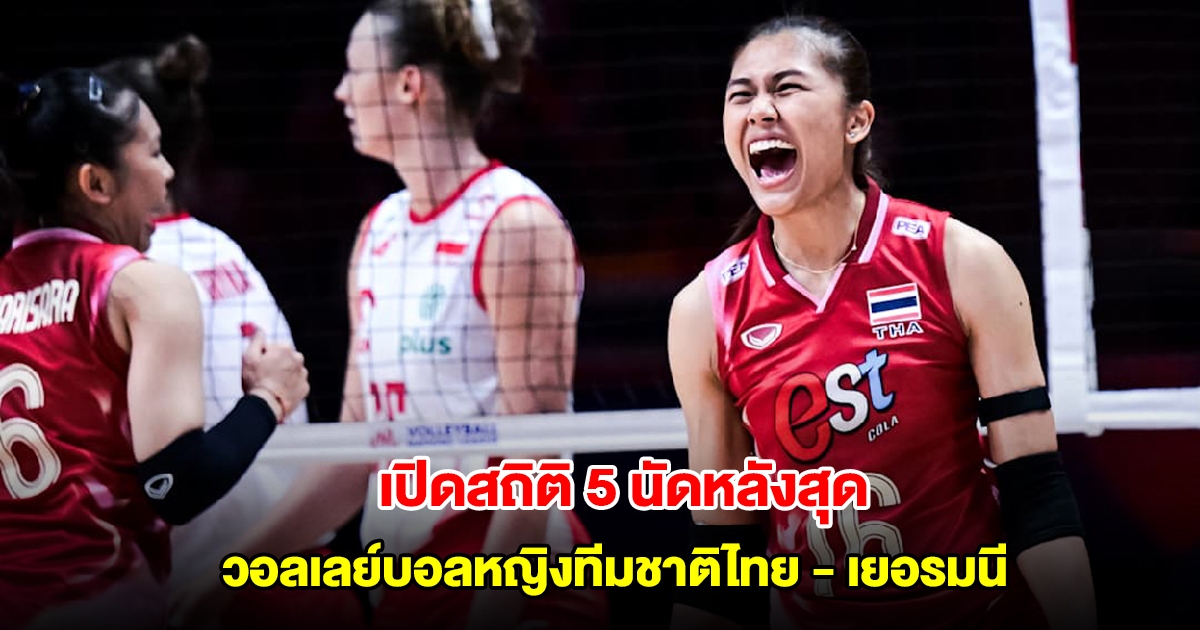 เปิดสถิติ 5 นัดหลังสุด วอลเลย์บอลหญิงทีมชาติไทย - เยอรมนี ก่อนดวลในศึก VNL 2025