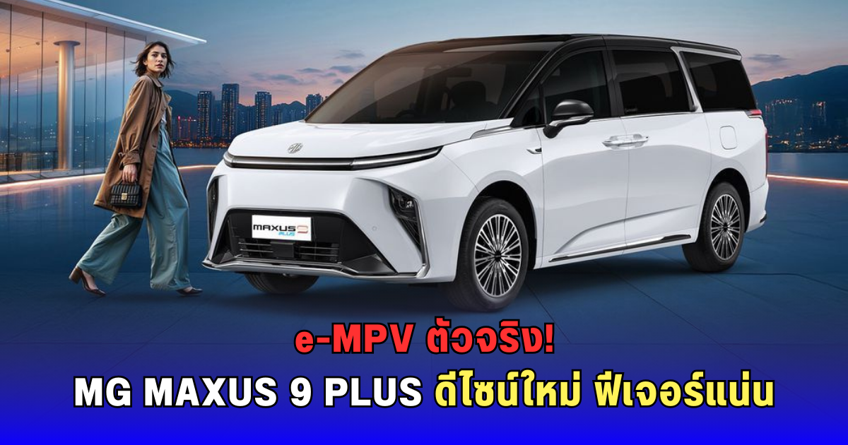 เปิดตัวแล้ว! e-MPV 100% MG MAXUS 9 PLUS จ่ายไฟได้ ขับสบาย ของแถมจัดเต็ม