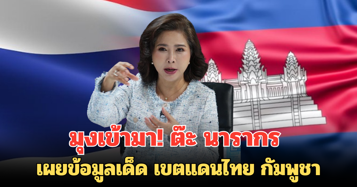 มุงเข้ามา! ต๊ะ นารากร เผยข้อมูลเด็ด เขตแดนไทย กัมพูชา
