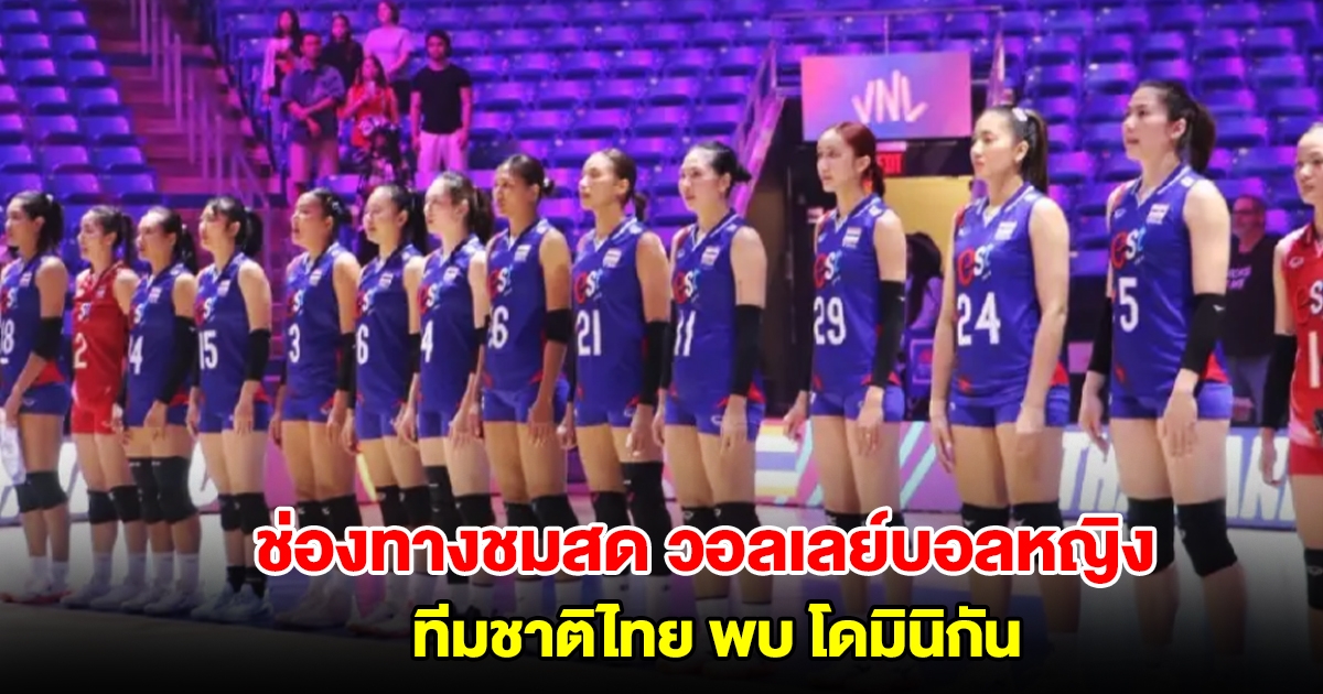 ช่องทางชมสด วอลเลย์บอลหญิงทีมชาติไทย พบ โดมินิกัน VNL 2025 สัปดาห์ 3 นัด 3