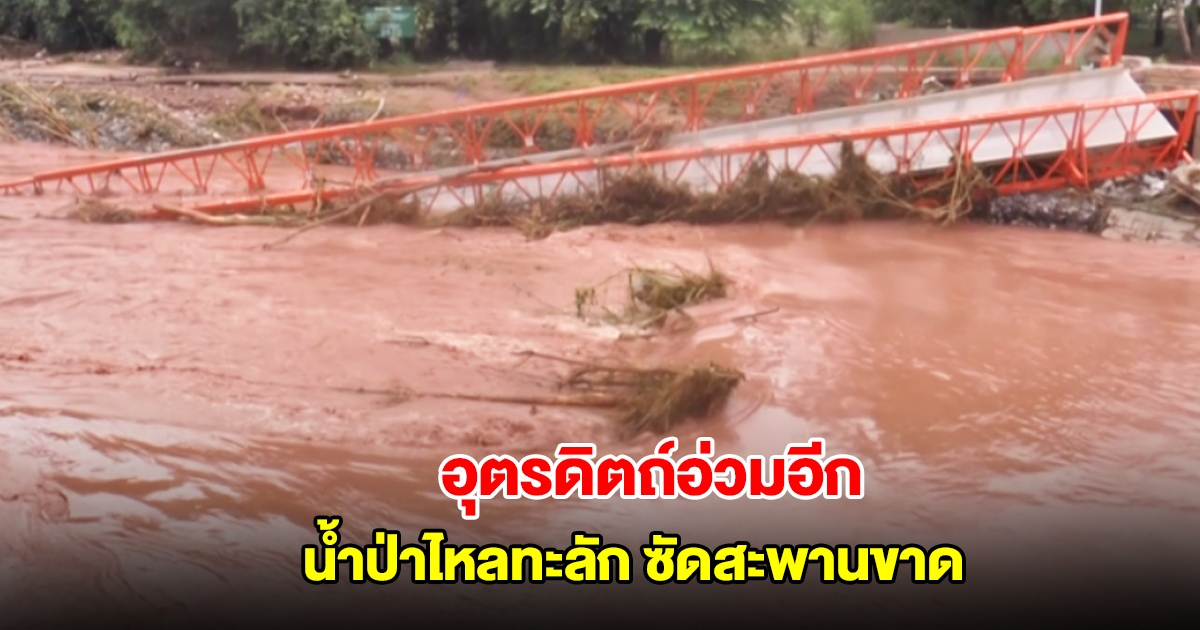 น้ำป่าไหลทะลัก อ.ฟากท่า จ.อุตรดิตถ์ ซัดสะพานขาด ไม่สามารถสัญจรได้