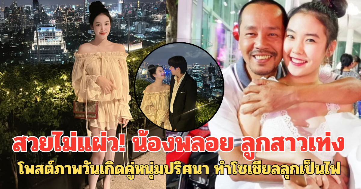 สวยไม่แผ่ว! น้องพลอย ลูกสาวเท่ง โพสต์ภาพวันเกิดคู่หนุ่มปริศนา ทำโซเชียลลุกเป็นไฟ