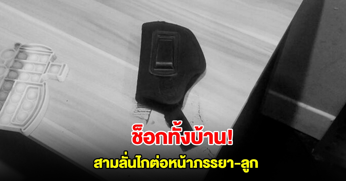 ช็อกทั้งบ้าน! สามีเครียด ลั่นไกต่อหน้าภรรยา-ลูก เผยนาทีเกิดเหตุ