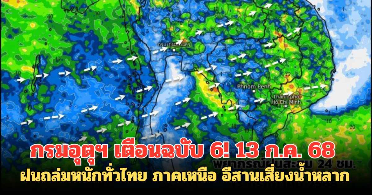 กรมอุตุฯ เตือนฉบับ 6! 13 ก.ค. 68 ฝนถล่มหนักทั่วไทย ภาคเหนือ อีสานเสี่ยงน้ำหลาก