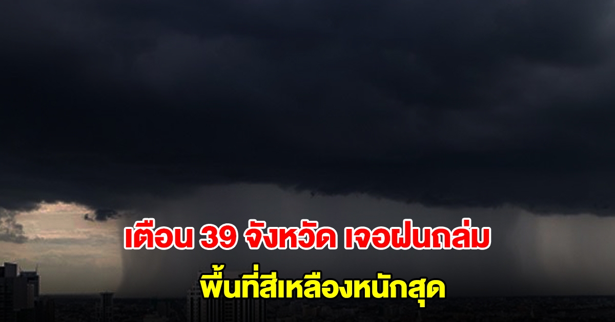 กรมอุตุฯ เตือน 39 จังหวัด เจอฝนถล่ม พื้นที่สีเหลืองหนักสุด กทม.ไม่รอด โดนด้วย