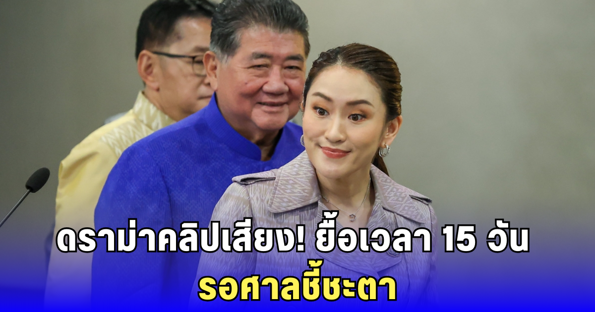 ดราม่ารัฐบาลเดือด! แพทองธาร ขอเวลา 15 วันแก้ข้อหา คลิปเสียงฮุน เซน เชื่อถ้ารอด คะแนนพุ่งทะลุโพล