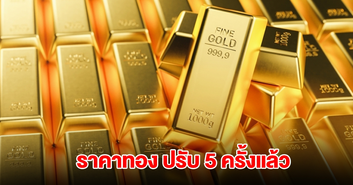 ราคาทองล่าสุด ปรับ 5 ครั้งแล้ว