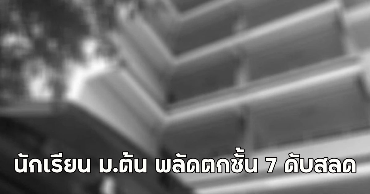 ด่วน!! นักเรียน ม.ต้น พลัดตกชั้น 7 ดับสลด