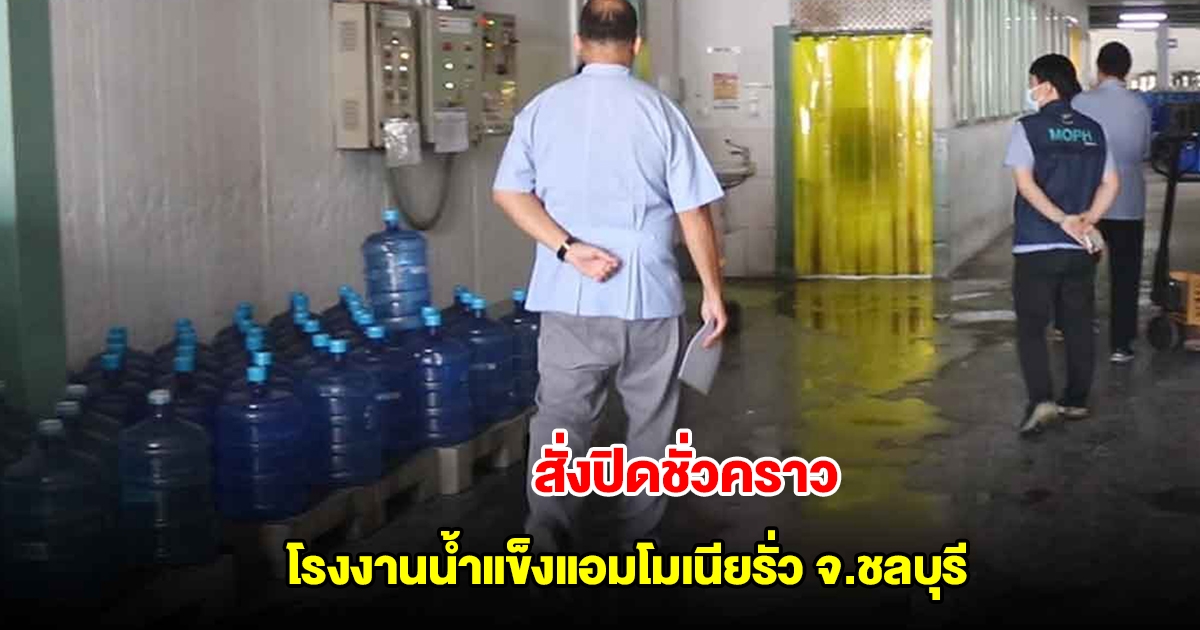 สั่งปิดชั่วคราว โรงงานน้ำแข็งแอมโมเนียรั่ว จ.ชลบุรี เพื่อความปลอดภัยของประชาชนและผู้บริโภค