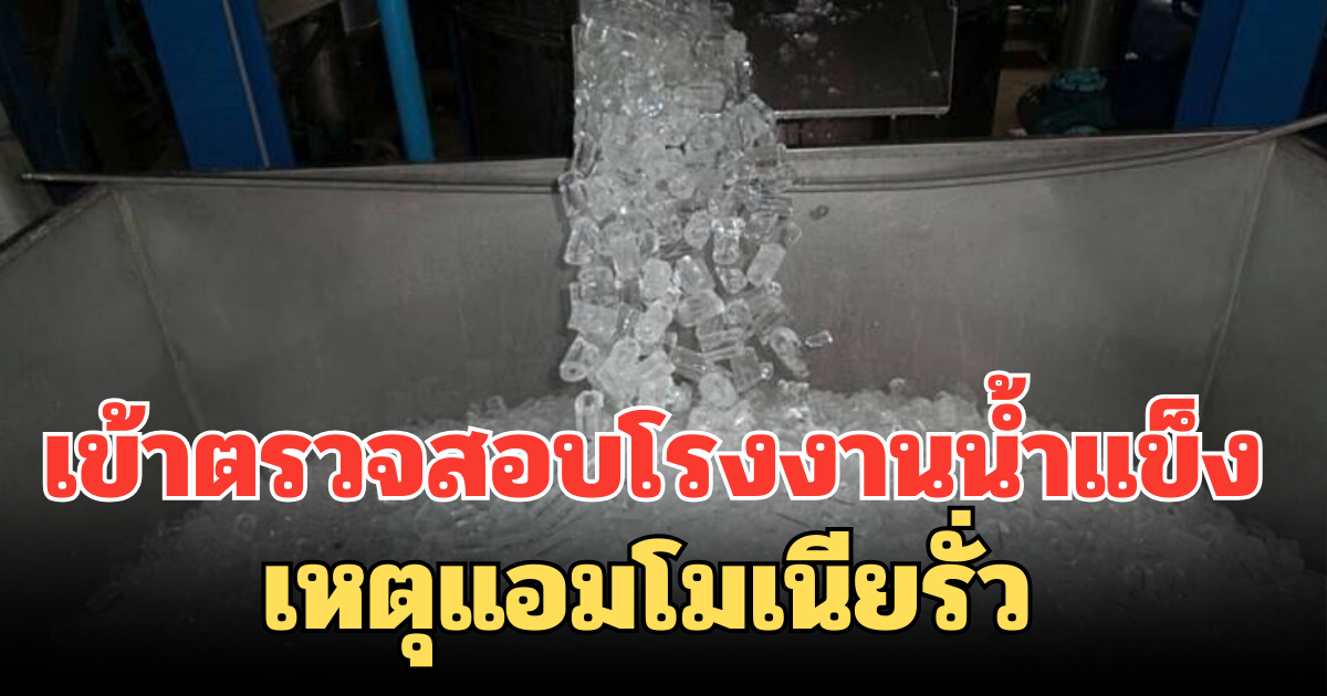 สั่งปิดโรงงานน้ำแข็ง เหตุแอมโมเนียรั่ว พร้อมตรวจสอบมาตรฐานการผลิต