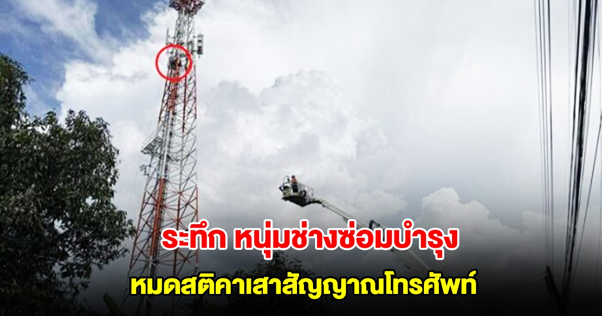 ระทึก หนุ่มช่างซ่อมบำรุง เป็นลมแดดหมดสติคาเสาทวนสัญญาณโทรศัพท์ สูงกว่า 30 เมตร