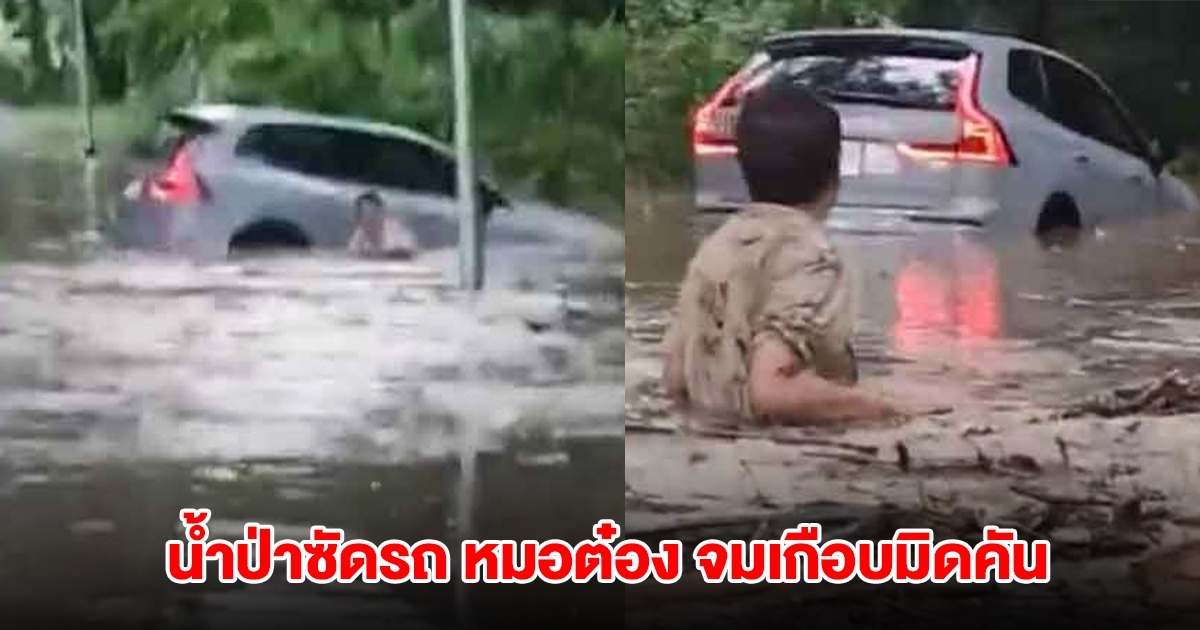 ระทึก! น้ำป่าซัดรถ หมอต๋อง จมเกือบมิดคัน เผยนาทีชีวิต