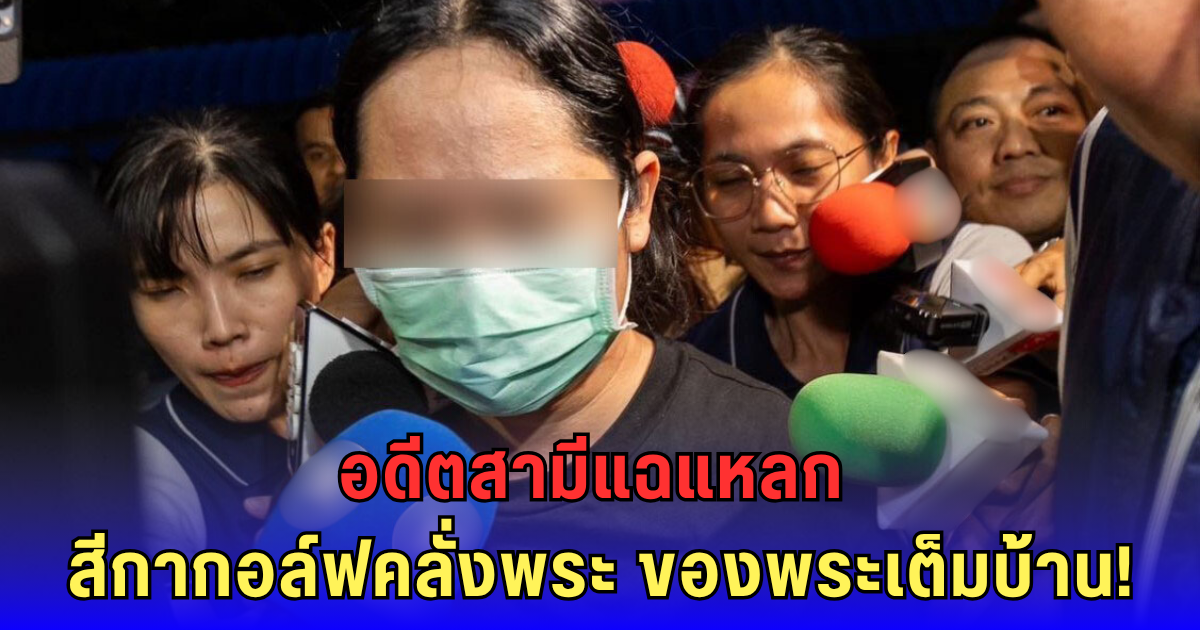 อดีตสามีแฉแหลก! สีกากอล์ฟคลั่งพระ-โทรคุยชายอื่นกลางดึก เงินสด-ของพระเต็มบ้าน